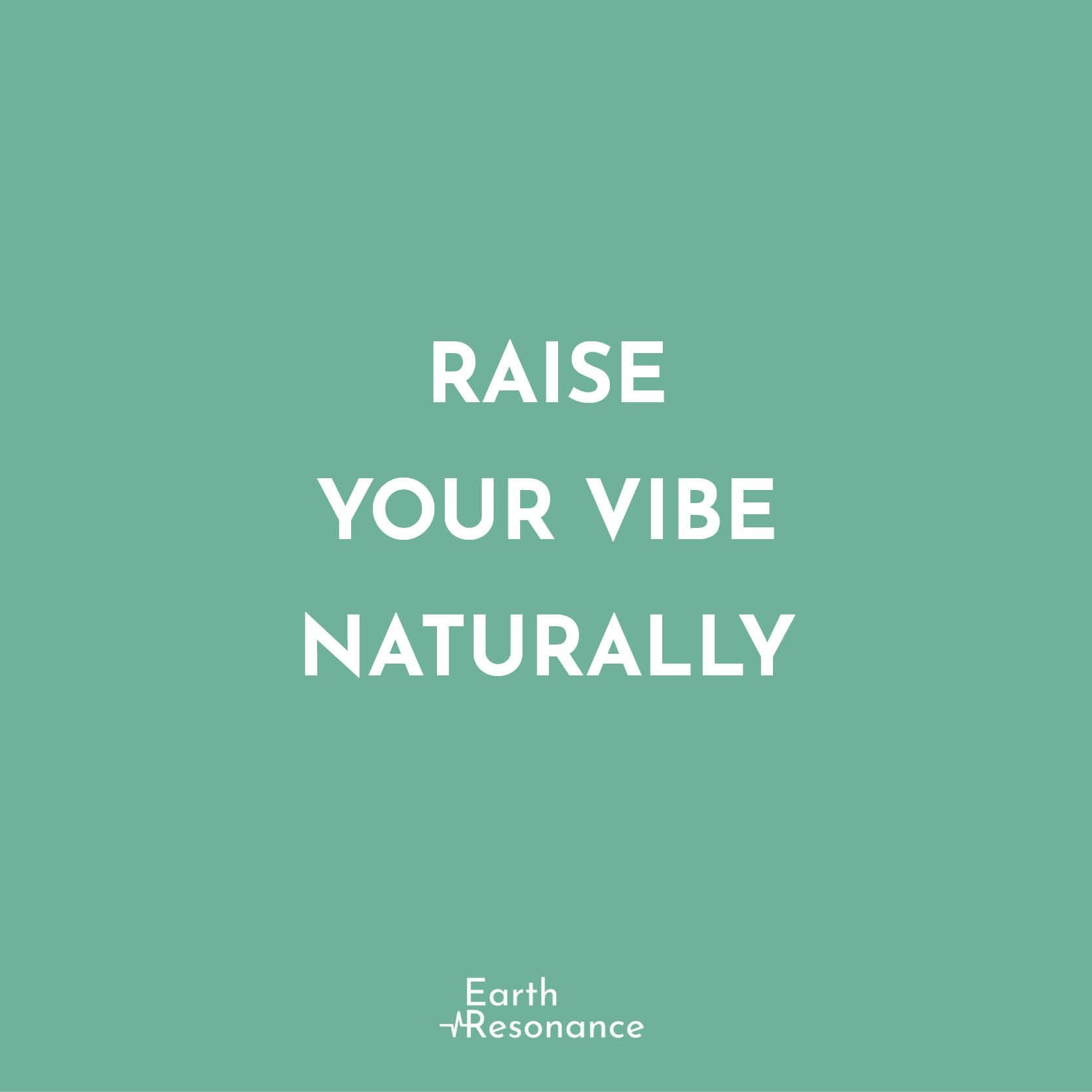 Raise your vibe naturally - Earth Resonance